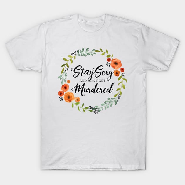 Floral Wreath - Stay Sexy and Don't Get Murdered T-Shirt by Batg1rl